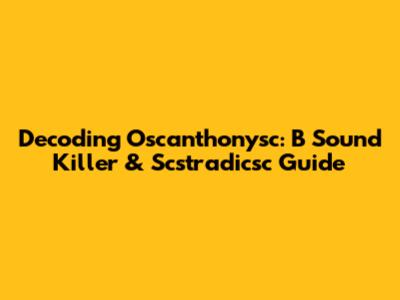 Decoding Oscanthonysc: B Sound Killer & Scstradicsc Guide