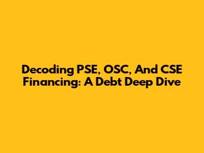 Decoding PSE, OSC, And CSE Financing: A Debt Deep Dive