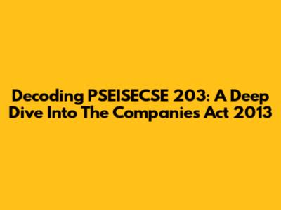 Decoding PSEISECSE 203: A Deep Dive Into The Companies Act 2013