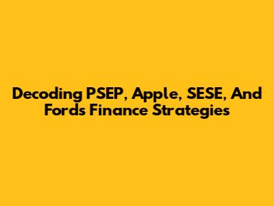 Decoding PSEP, Apple, SESE, And Ford's Finance Strategies