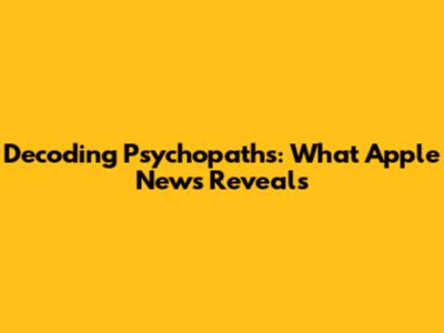 Decoding Psychopaths: What Apple News Reveals