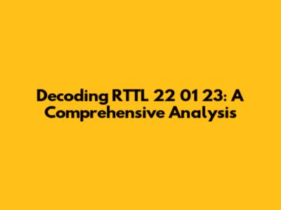 Decoding RTTL 22 01 23: A Comprehensive Analysis