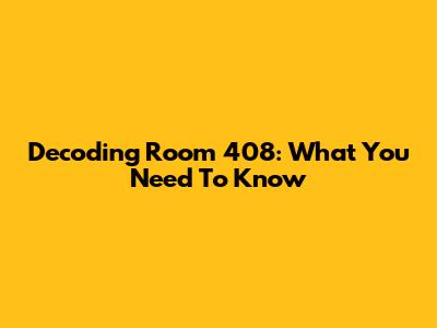 Decoding Room 408: What You Need To Know