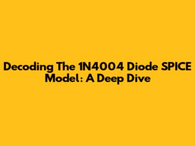 Decoding The 1N4004 Diode SPICE Model: A Deep Dive