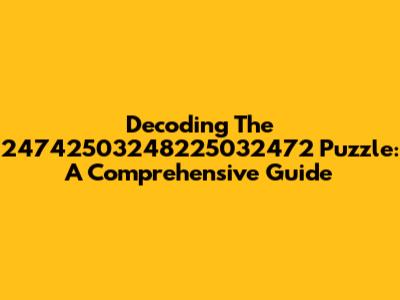 Decoding The 24742503248225032472 Puzzle: A Comprehensive Guide
