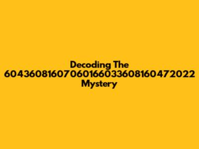 Decoding The 60436081607060166033608160472022 Mystery