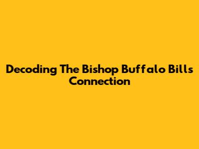 Decoding The Bishop Buffalo Bills Connection