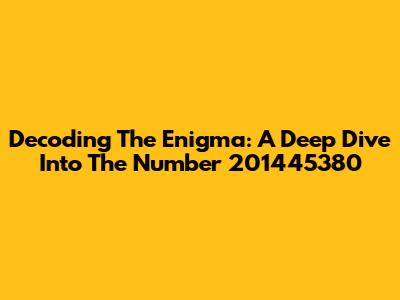Decoding The Enigma: A Deep Dive Into The Number 201445380
