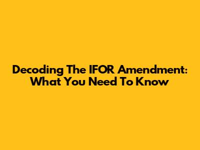 Decoding The IFOR Amendment: What You Need To Know