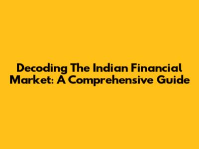 Decoding The Indian Financial Market: A Comprehensive Guide