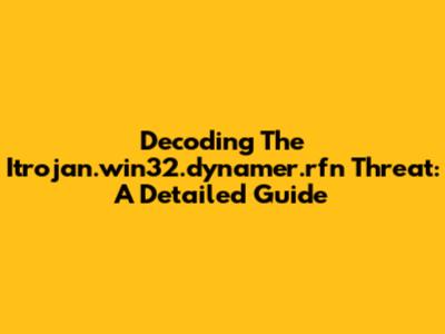 Decoding The Itrojan.win32.dynamer.rfn Threat: A Detailed Guide