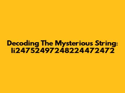 Decoding The Mysterious String: Ii24752497248224472472