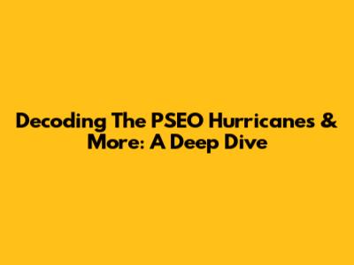 Decoding The PSEO Hurricanes & More: A Deep Dive