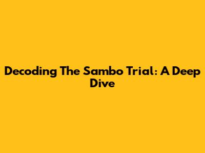 Decoding The Sambo Trial: A Deep Dive