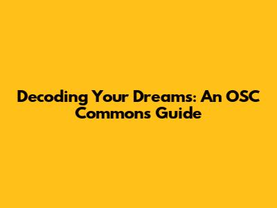Decoding Your Dreams: An OSC Commons Guide