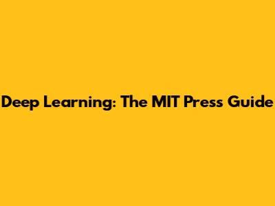 Deep Learning: The MIT Press Guide