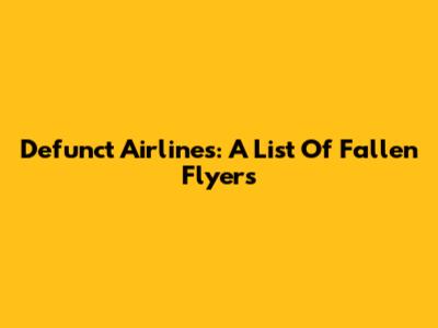 Defunct Airlines: A List Of Fallen Flyers