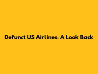 Defunct US Airlines: A Look Back