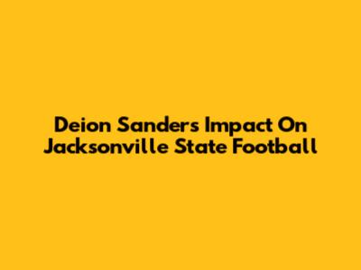 Deion Sanders' Impact On Jacksonville State Football