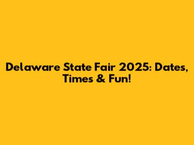 Delaware State Fair 2025: Dates, Times & Fun!