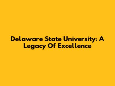 Delaware State University: A Legacy Of Excellence