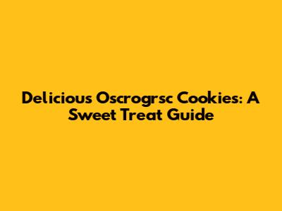 Delicious Oscrogrsc Cookies: A Sweet Treat Guide