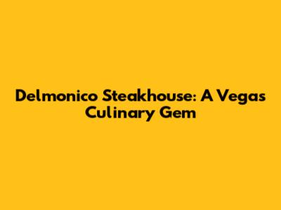 Delmonico Steakhouse: A Vegas Culinary Gem