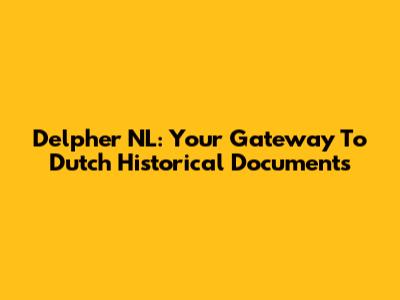 Delpher NL: Your Gateway To Dutch Historical Documents
