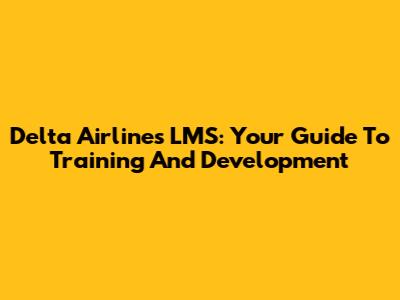 Delta Airlines LMS: Your Guide To Training And Development