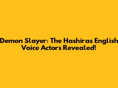 Demon Slayer: The Hashira's English Voice Actors Revealed!