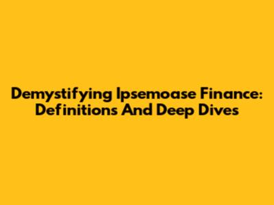 Demystifying Ipsemoase Finance: Definitions And Deep Dives