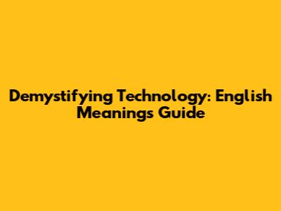 Demystifying Technology: English Meanings Guide