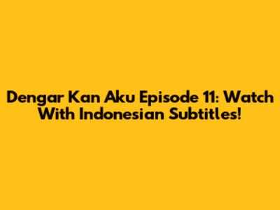 Dengar Kan Aku Episode 11: Watch With Indonesian Subtitles!