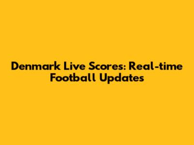 Denmark Live Scores: Real-time Football Updates
