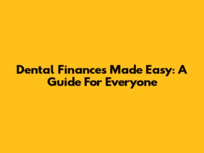 Dental Finances Made Easy: A Guide For Everyone