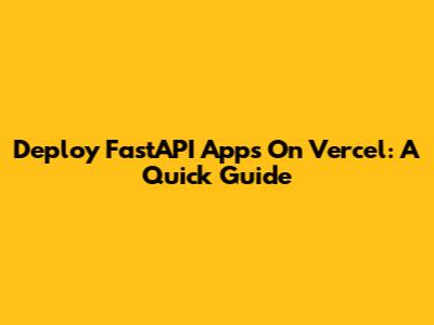Deploy FastAPI Apps On Vercel: A Quick Guide