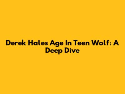 Derek Hale's Age In Teen Wolf: A Deep Dive