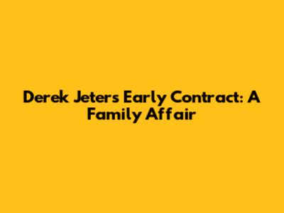 Derek Jeter's Early Contract: A Family Affair