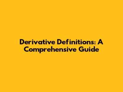 Derivative Definitions: A Comprehensive Guide