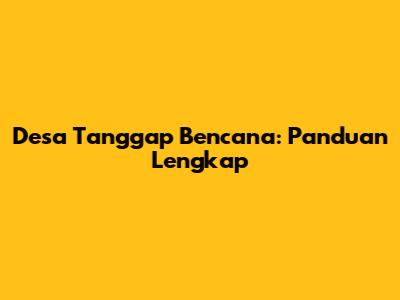 Desa Tanggap Bencana: Panduan Lengkap
