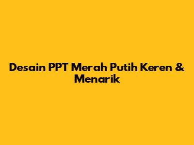 Desain PPT Merah Putih Keren & Menarik