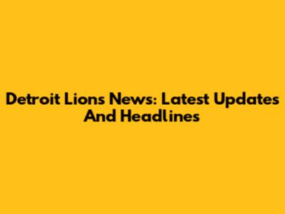 Detroit Lions News: Latest Updates And Headlines