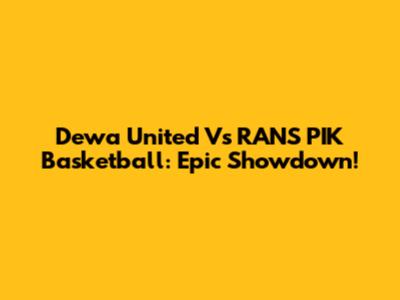 Dewa United Vs RANS PIK Basketball: Epic Showdown!