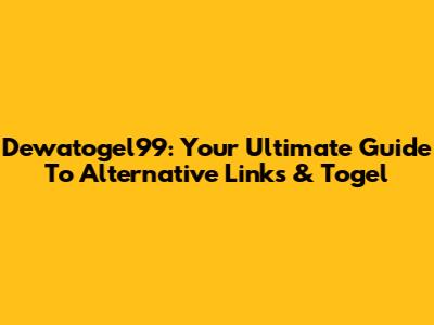 Dewatogel99: Your Ultimate Guide To Alternative Links & Togel