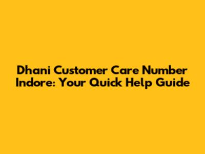 Dhani Customer Care Number Indore: Your Quick Help Guide