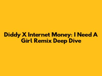 Diddy X Internet Money: I Need A Girl Remix Deep Dive
