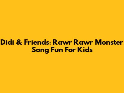 Didi & Friends: Rawr Rawr Monster Song Fun For Kids