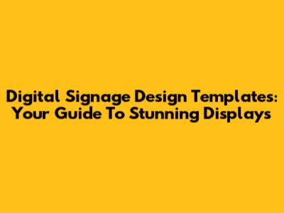 Digital Signage Design Templates: Your Guide To Stunning Displays