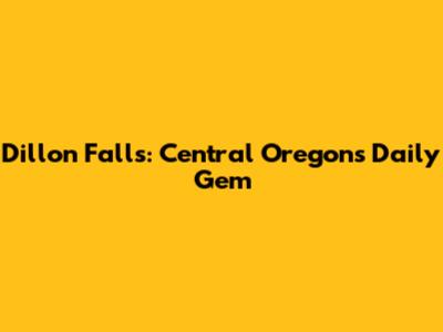 Dillon Falls: Central Oregon's Daily Gem