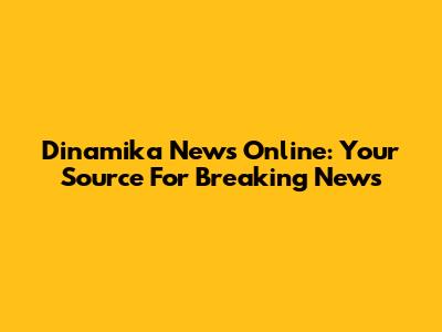 Dinamika News Online: Your Source For Breaking News